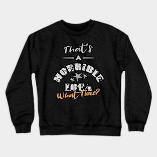 Thats A Horrible Idea, What Time? Crewneck Sweatshirt